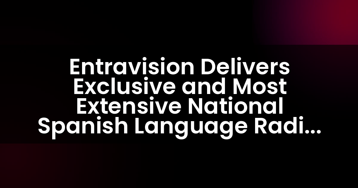Entravision Delivers Exclusive and Most Extensive National Spanish Language Radio Broadcast Coverage of the 2019 NFL Centennial Season
