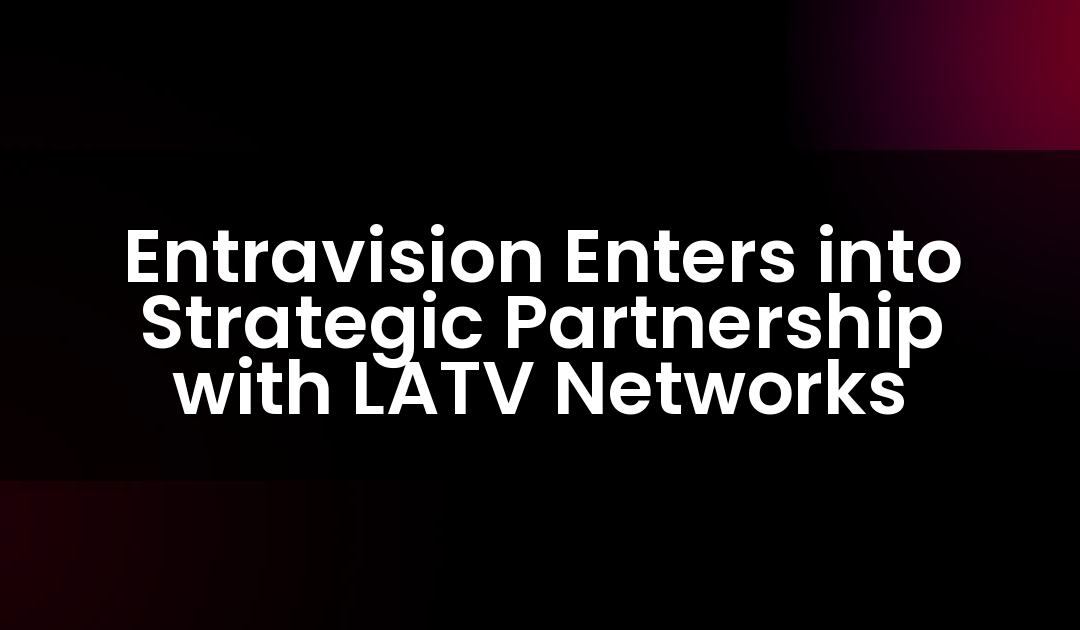 Entravision Enters into Strategic Partnership with LATV Networks