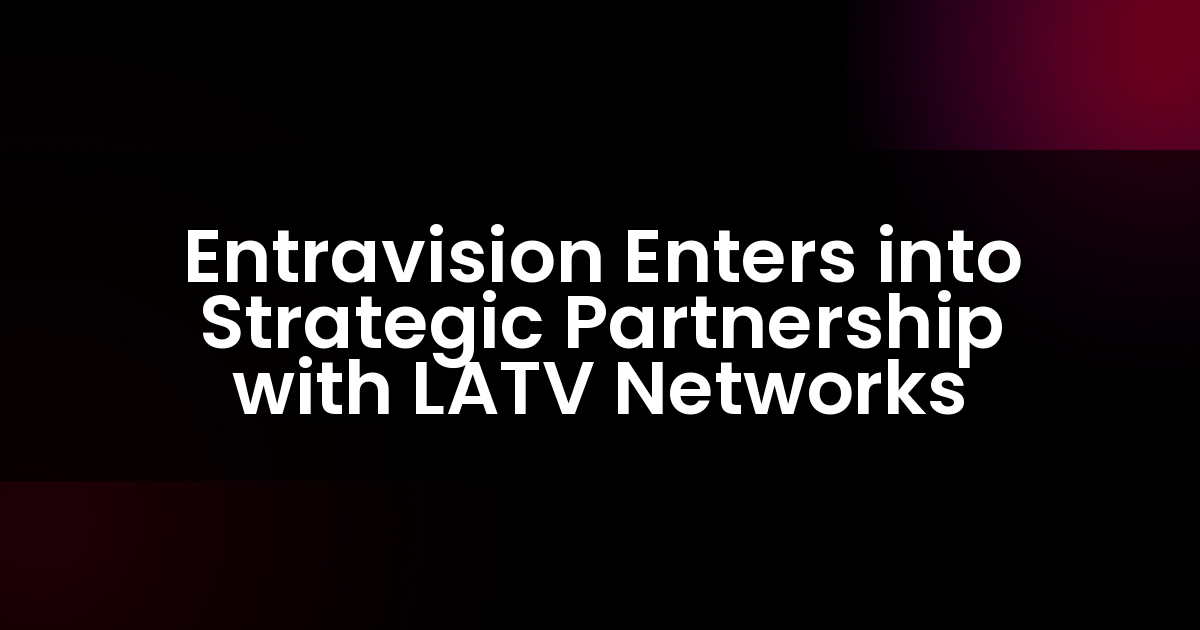 Entravision Enters into Strategic Partnership with LATV Networks