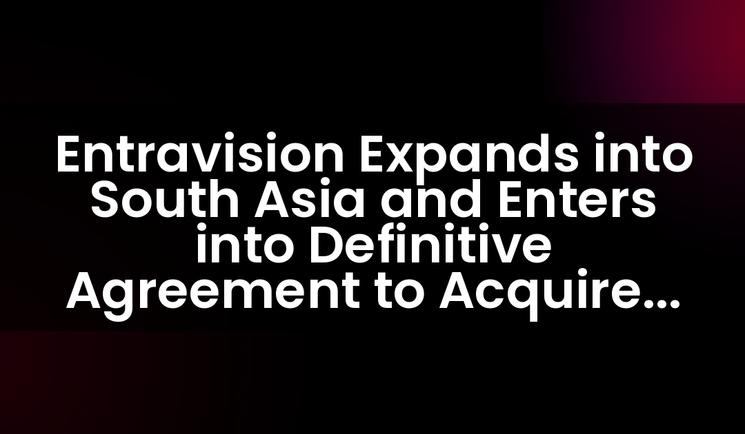 Entravision Expands into South Asia and Enters into Definitive Agreement to Acquire Stake in Leading Digital Marketing Services Company Jack of Digital