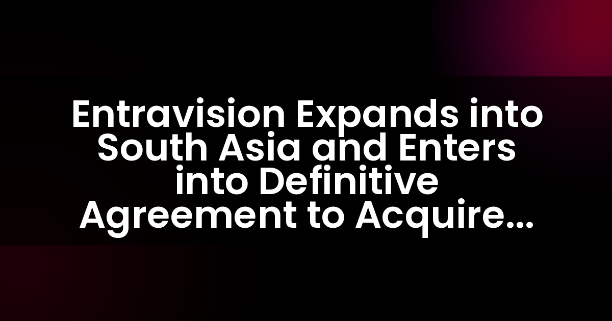 Entravision Expands into South Asia and Enters into Definitive Agreement to Acquire Stake in Leading Digital Marketing Services Company Jack of Digital