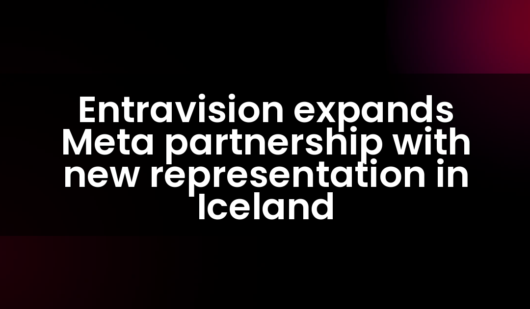 Entravision expands Meta partnership with new representation in Iceland