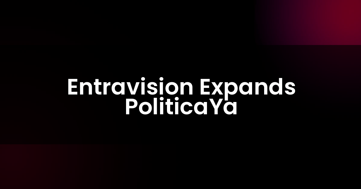 Entravision Expands PoliticaYa