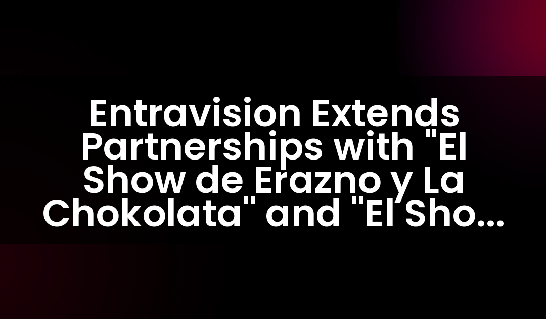 Entravision Extends Partnerships with “El Show de Erazno y La Chokolata” and “El Show de Piolín”