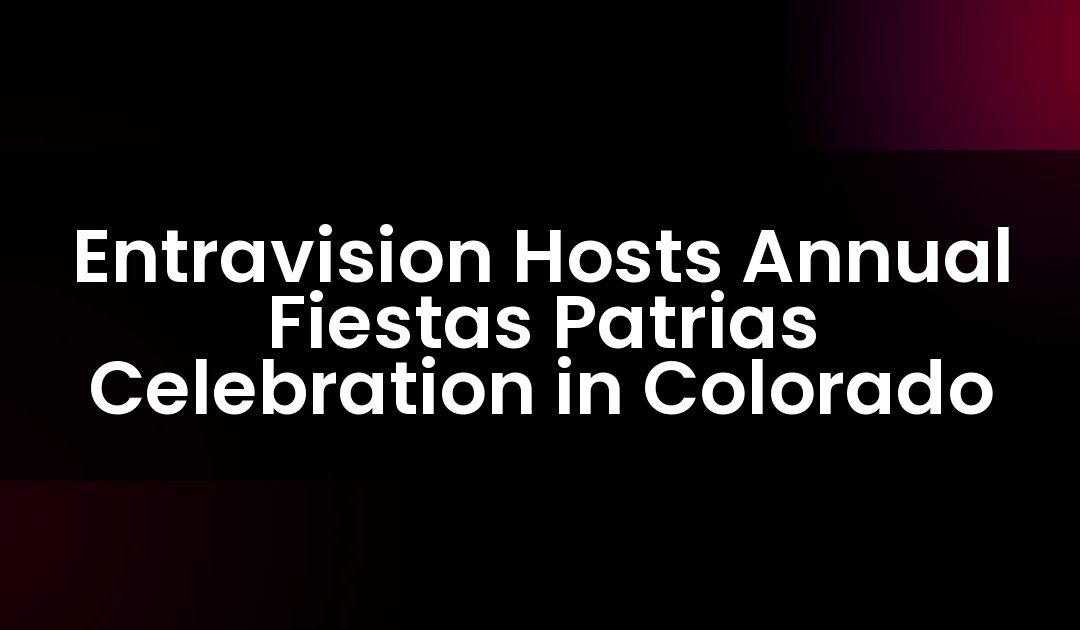 Entravision Hosts Annual Fiestas Patrias Celebration in Colorado