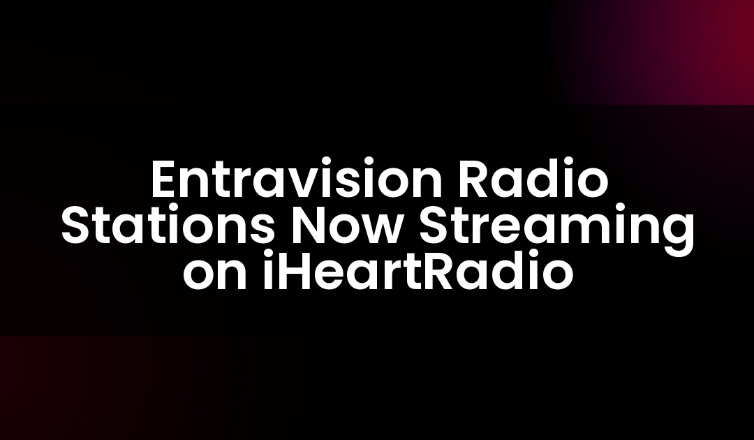 Entravision Radio Stations Now Streaming on iHeartRadio