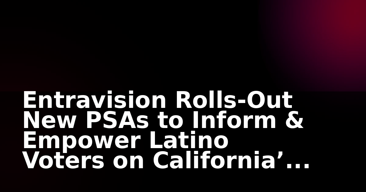 Entravision lanza nuevos anuncios de servicio público para informar y empoderar a los votantes latinos en la elección especial de California del 4 de noviembre.