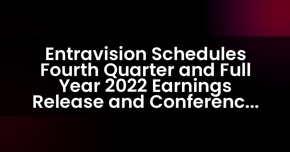 Entravision Schedules Fourth Quarter and Full Year 2022 Earnings Release and Conference Call