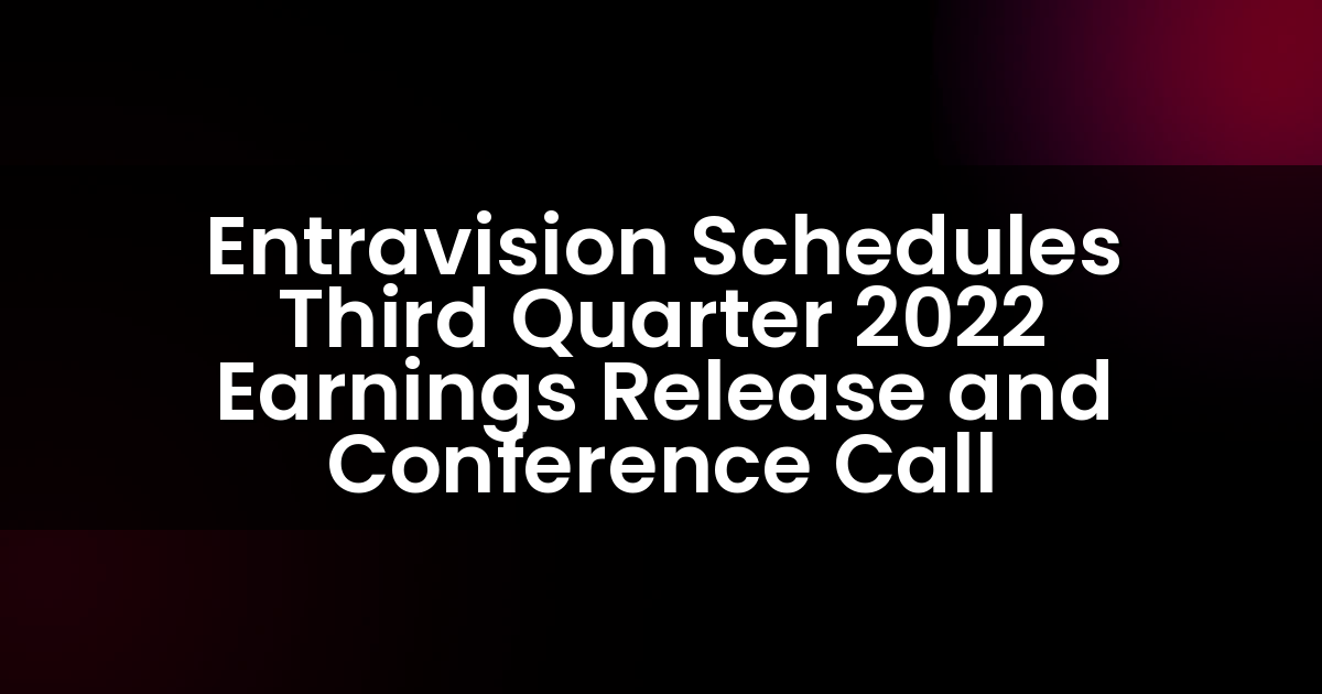 Entravision Schedules Third Quarter 2022 Earnings Release and Conference Call