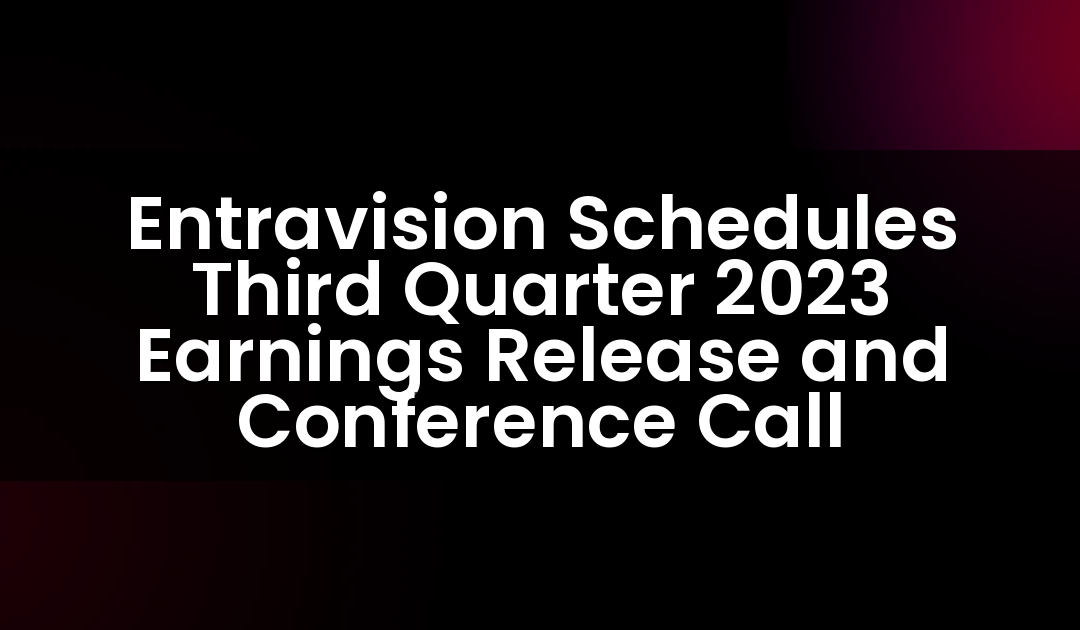 Entravision programa la publicación de resultados del tercer trimestre de 2023 y la conferencia telefónica.