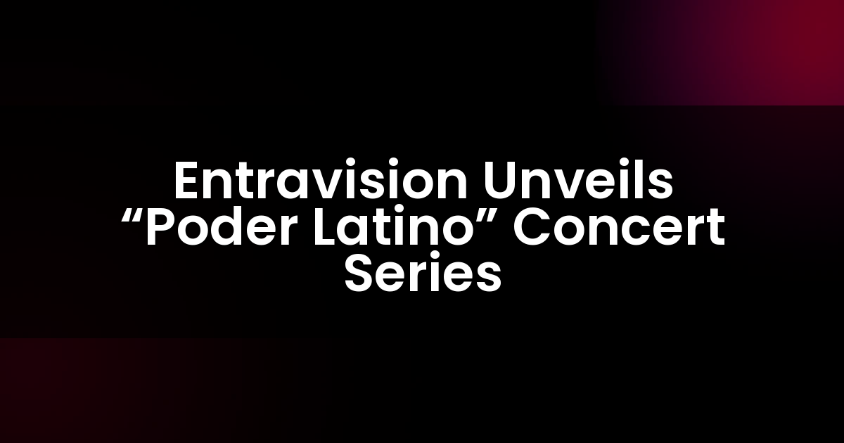 Entravision Unveils “Poder Latino” Concert Series