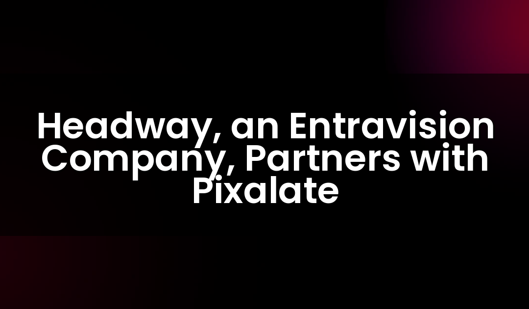 Headway, an Entravision Company, Partners with Pixalate