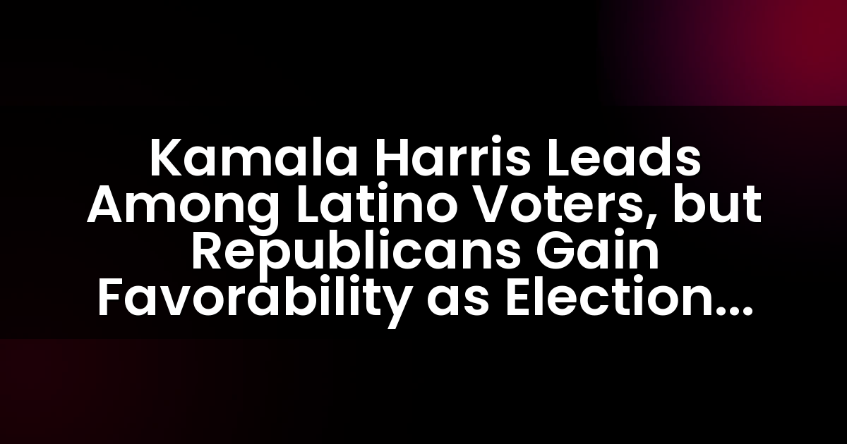 Kamala Harris lidera entre los votantes latinos, pero los republicanos ganan favorabilidad a medida que se acerca el día de las elecciones.