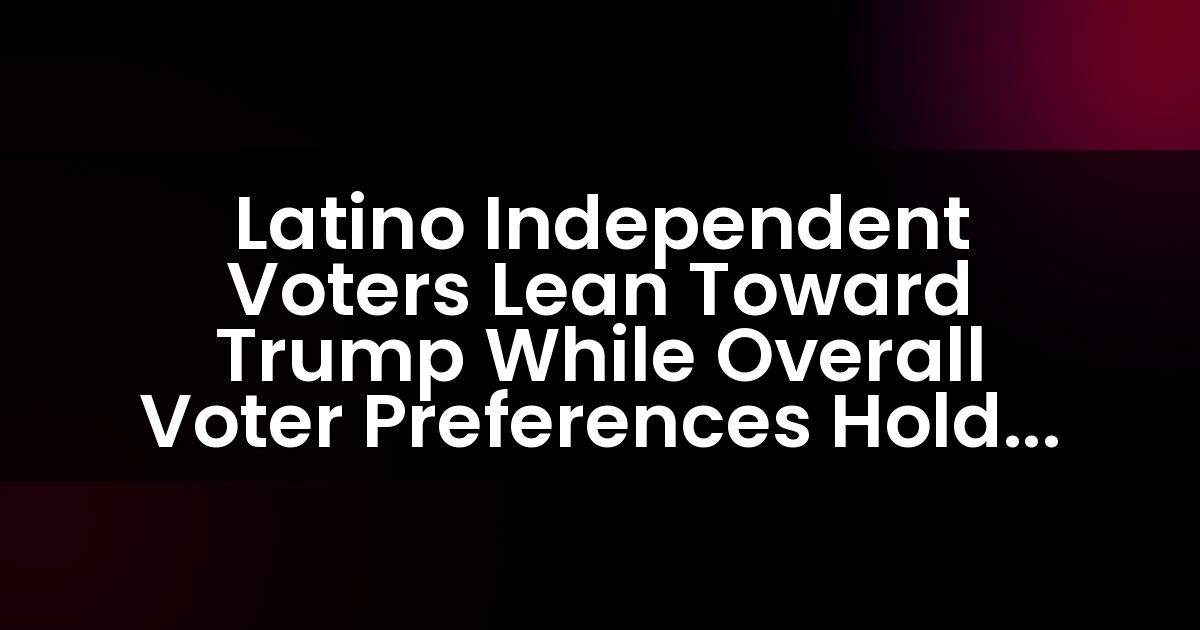 Los votantes latinos independientes se inclinan hacia Trump mientras que las preferencias generales de los votantes se mantienen estables.