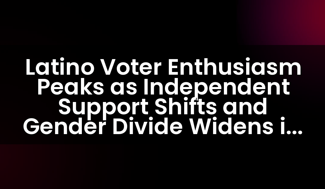 Latino Voter Enthusiasm Peaks as Independent Support Shifts and Gender Divide Widens in 2024 Presidential Race