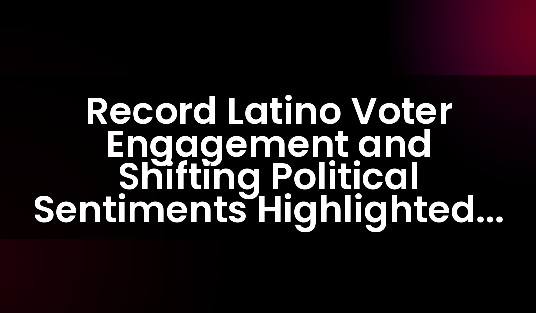 Record Latino Voter Engagement and Shifting Political Sentiments Highlighted in Final Week of the Nation’s Only Weekly Latino Voter Poll